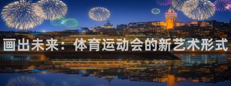 oety欧亿体育官网下载平台注册流程图:画出未来:体育运动会